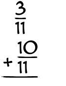 What is 3/11 + 10/11?