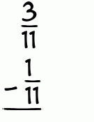 What is 3/11 - 1/11?