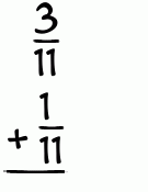 What is 3/11 + 1/11?