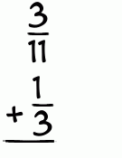 What is 3/11 + 1/3?