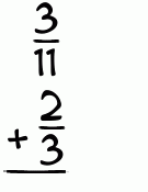 What is 3/11 + 2/3?
