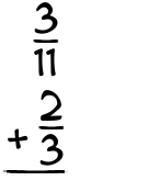 What is 3/11 + 2/3?