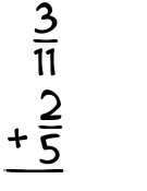 What is 3/11 + 2/5?