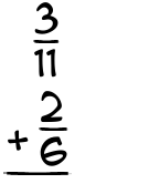 What is 3/11 + 2/6?