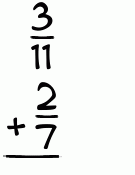 What is 3/11 + 2/7?