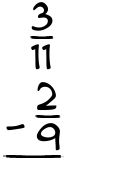 What is 3/11 - 2/9?