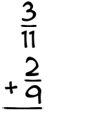 What is 3/11 + 2/9?