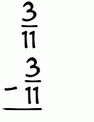 What is 3/11 - 3/11?