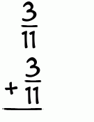 What is 3/11 + 3/11?