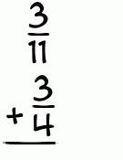 What is 3/11 + 3/4?