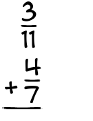 What is 3/11 + 4/7?