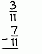 What is 3/11 - 7/11?