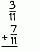 What is 3/11 + 7/11?