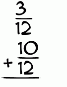 What is 3/12 + 10/12?