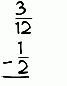 What is 3/12 - 1/2?