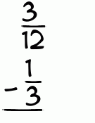 What is 3/12 - 1/3?