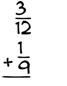 What is 3/12 + 1/9?