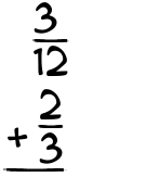 What is 3/12 + 2/3?