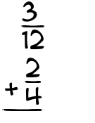 What is 3/12 + 2/4?