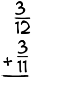 What is 3/12 + 3/11?