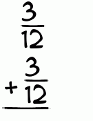 What is 3/12 + 3/12?