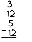 What is 3/12 - 5/12?