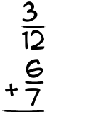 What is 3/12 + 6/7?