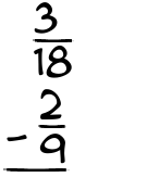 What is 3/18 - 2/9?