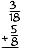 What is 3/18 + 5/8?