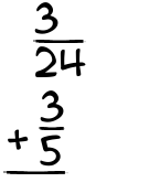 What is 3/24 + 3/5?