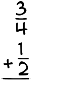 What is 3/4 + 1/2?