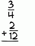 What is 3/4 + 2/12?