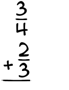 What is 3/4 + 2/3?