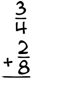 What is 3/4 + 2/8?