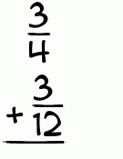 What is 3/4 + 3/12?