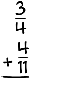 What is 3/4 + 4/11?