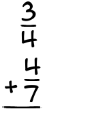 What is 3/4 + 4/7?