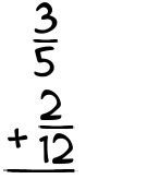 What is 3/5 + 2/12?