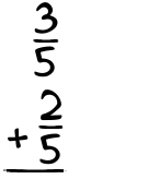 What is 3/5 + 2/5?