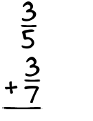 What is 3/5 + 3/7?