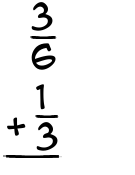 What is 3/6 + 1/3?