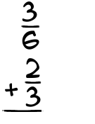 What is 3/6 + 2/3?