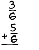 What is 3/6 + 5/6?