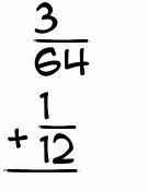 What is 3/64 + 1/12?