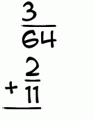 What is 3/64 + 2/11?