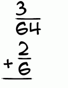 What is 3/64 + 2/6?