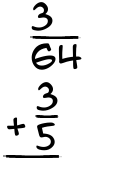 What is 3/64 + 3/5?