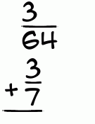 What is 3/64 + 3/7?