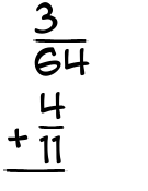 What is 3/64 + 4/11?