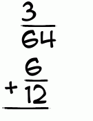 What is 3/64 + 6/12?